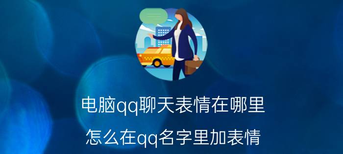 电脑qq聊天表情在哪里 怎么在qq名字里加表情？